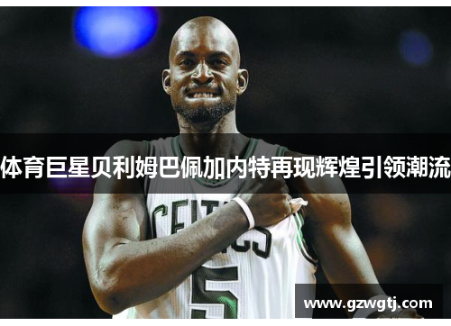 体育巨星贝利姆巴佩加内特再现辉煌引领潮流