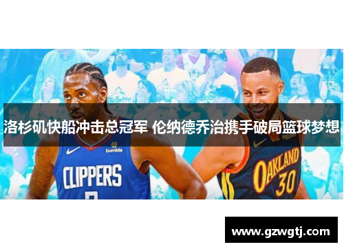 洛杉矶快船冲击总冠军 伦纳德乔治携手破局篮球梦想